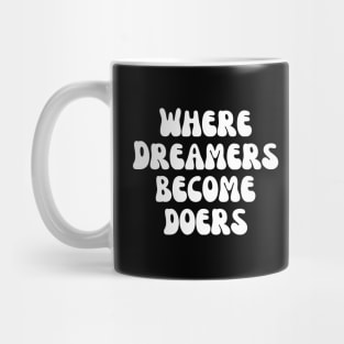 Where Dreamers Become Doers Mug